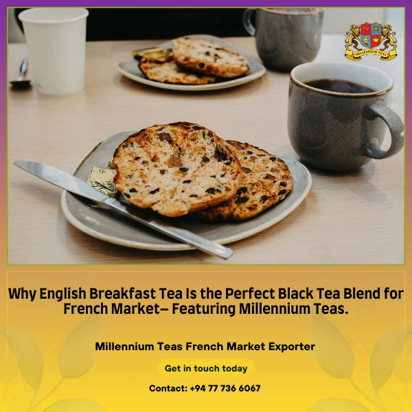 Why English Breakfast Tea Is the Perfect Black Tea Blend for French Markets – Featuring Millennium Teas